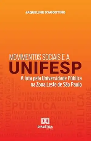 Capa do livro Movimentos sociais e a UNIFESP: A luta pela Universidade Pública na Zona Leste de São Paulo - Jaqueline D'Agostino