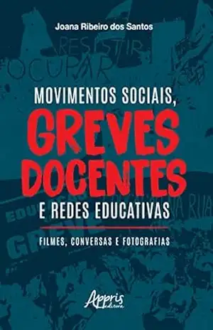 Movimentos Sociais, Greves Docentes e Redes Educativas: Filmes, Conversas e Fotografias – Joana Ribeiro dos Santos