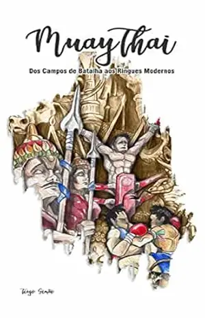 Muaythai Dos Campos de Batalha aos Ringues Modernos: Edição revisada 2024 – Tiago  Simão