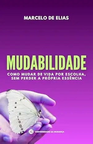 Capa do livro MUDABILIDADE: Como mudar de vida por escolha, sem perder a própria essência - Marcelo de Elias