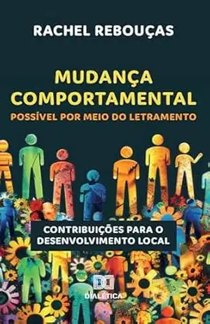 Mudança Comportamental Possível por meio do Letramento: contribuições para o desenvolvimento local – Rachel Rebouças Mudança Comportamental Possível por meio do Letramento: contribuições para o desenvolvimento local – Rachel Rebouças