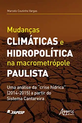 Baixar Mudanças Climáticas e Hidropolítica na Macrometrópole Paulista uma Análise da ''Crise Hídrica'' (2014–2015) a Partir do Sistema Cantareira pdf, epub, mobi, eBook