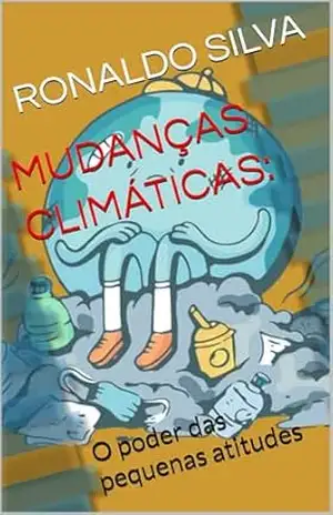 MUDANÇAS CLIMÁTICAS:: O poder das pequenas atitudes – RONALDO SILVA MUDANÇAS CLIMÁTICAS:: O poder das pequenas atitudes – RONALDO SILVA