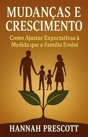 Mudanças e Crescimento: Como Ajustar Expectativas à Medida que a Família Evolui – Hannah Prescott Mudanças e Crescimento: Como Ajustar Expectativas à Medida que a Família Evolui – Hannah Prescott