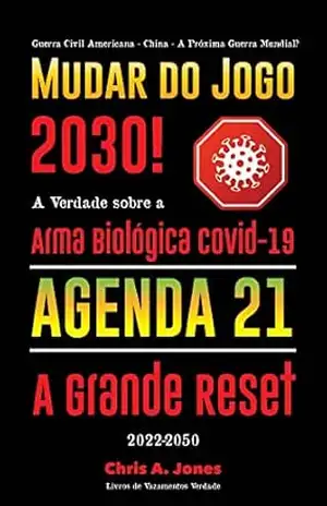 Capa do livro Mudar do Jogo 2030!: A Verdade sobre a Arma Biológica Covid–19, Agenda 21 & A Grande Reset – 2022–2050 – Guerra Civil Americana – China – A Próxima Guerra Mundial? - Livros de Vazamentos Verdade