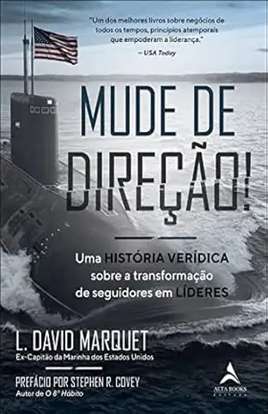 Mude de direção! Uma história verídica sobre a transformação de seguidores em líderes – L. David Marquet Mude de direção! Uma história verídica sobre a transformação de seguidores em líderes – L. David Marquet