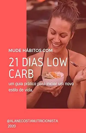 Mude hábitos com 21 dias Low Carb: Um guia prático para iniciar um novo estilo de vida - Alane Costa Mude hábitos com 21 dias Low Carb: Um guia prático para iniciar um novo estilo de vida - Alane Costa