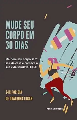 Capa do livro Mude seu corpo em 30 dias: 24h por dia de qualquer lugar - Mari Moore