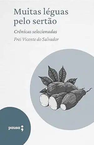 Muitas léguas pelo sertão – crônicas selecionadas – Frei Vicente do Salvador Muitas léguas pelo sertão – crônicas selecionadas – Frei Vicente do Salvador