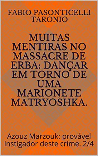 Baixar muitas mentiras no massacre de Erba: dançar em torno de uma marionete matryoshka.: Azouz Marzouk: provável instigador deste crime. 2/4 (EGO SUM, LUX VERITATIS – 7476 – (Versão em português) Livro 2) pdf, epub, mobi, eBook