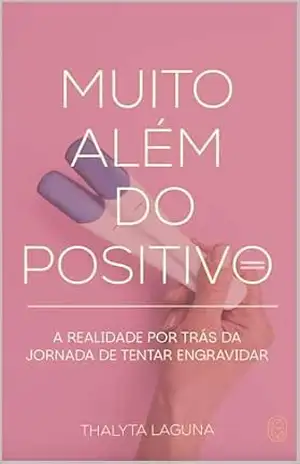 Capa do livro Muito Além do Positivo: A realidade por trás da jornada de tentar engravidar (Muito Além: A trilogia da vida materna) - THALYTA LAGUNA