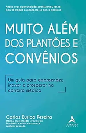 Muito Alem Dos Plantões E Convênios: Um Guia Para Empreender, Inovar e Prosperar na Carreira Médica – Carlos Eurico Pereira Muito Alem Dos Plantões E Convênios: Um Guia Para Empreender, Inovar e Prosperar na Carreira Médica – Carlos Eurico Pereira