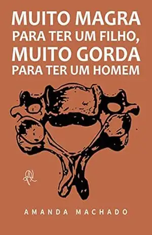 Muito Magra para ter um filho, muito Gorda para ter um homem – Amanda Machado