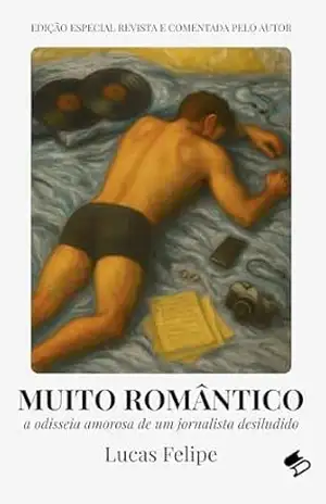 Muito Romântico: a odisseia amorosa de um jornalista desiludido (Primeiras Histórias | Lucas Felipe Livro 5) – Lucas Felipe