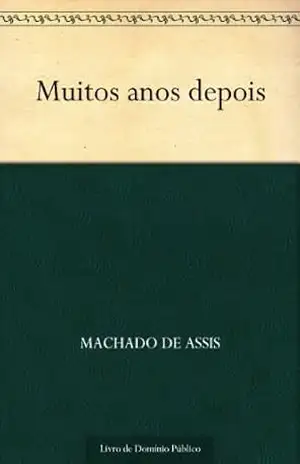 Muitos Anos Depois – Machado de Assis Muitos Anos Depois – Machado de Assis