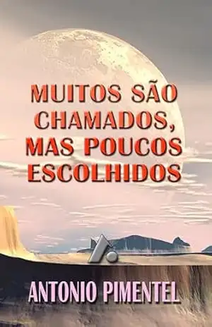 MUITOS SÃO CHAMADOS, MAS POUCOS ESCOLHIDOS – ANTONIO PIMENTEL