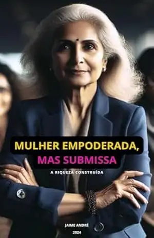 MULHER EMPODERADA, MAS SUBMISSA – JAIME ANDRÉ MULHER EMPODERADA, MAS SUBMISSA – JAIME ANDRÉ