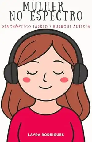 Mulher no espectro: Diagnóstico tardio e burnout autista – Layra Rodrigues Mulher no espectro: Diagnóstico tardio e burnout autista – Layra Rodrigues