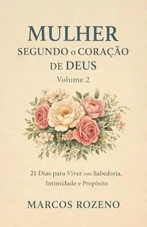 Mulher Segundo o Coração de Deus Volume 2: 21 Dias para Viver com Sabedoria, Intimidade e Propósito (DEVOCIONAL MULHER SEGUNDO O CORAÇÃO DE DEUS) – Marcos Aurélio Rozeno
