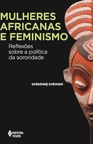 Capa do livro Mulheres africanas e feminismo: Reflexões sobe a política da sororidade (África e os africanos) - Oyèronké Oyéwùmí