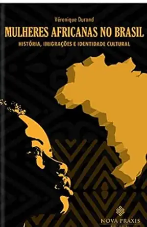 Mulheres africanas no Brasil: história, imigrações e identidade – Verónique Durand Mulheres africanas no Brasil: história, imigrações e identidade – Verónique Durand
