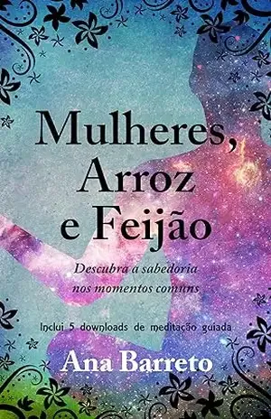 Mulheres, Arroz e Feijão: Descubra a Sabedoria nos Momentos Comuns – Ana Barreto