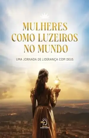 Capa do livro MULHERES COMO LUZEIROS NO MUNDO: UMA JORNADA DE LIDERANÇA COM DEUS - CO-AUTORIA AMANDA  BRASIL