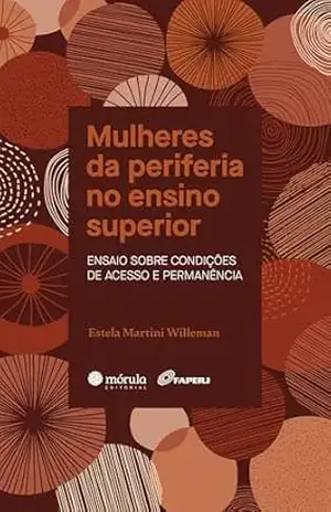 Mulheres da periferia no ensino superior: ensaio sobre condições de acesso e permanência – Estela Martini Willeman