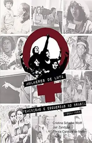 Capa do livro Mulheres de Luta: feminismo e esquerdas no Brasil (1964–1985) - Soraia Carolina de Mello