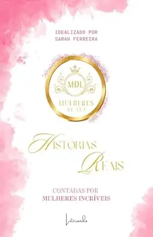 Mulheres de Luz: Histórias reais contadas por mulheres incríveis – Sarah Ferreira Mulheres de Luz: Histórias reais contadas por mulheres incríveis – Sarah Ferreira