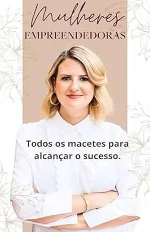 Mulheres empreendendo com sucesso.: Tudo para você mulher se tornar uma empreendedora de sucesso. – Diego Vares