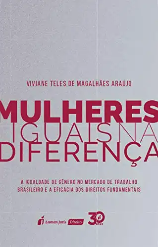 Baixar Mulheres iguais na diferença: a igualdade de gênero no mercado de trabalho brasileiro e a eficácia dos direitos fundamentais pdf, epub, mobi, eBook
