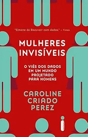 Capa do livro Mulheres invisíveis: O viés dos dados em um mundo projetado para homens - Caroline Criado Perez