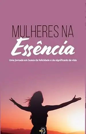 Mulheres na Essência: Uma jornada em busca da felicidade e do significado da vida – Lívia Lacerda Mulheres na Essência: Uma jornada em busca da felicidade e do significado da vida – Lívia Lacerda