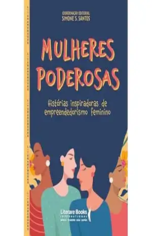 Mulheres poderosas: histórias inspiradoras de empreendedorismo feminino - Simone S. Santos Mulheres poderosas: histórias inspiradoras de empreendedorismo feminino - Simone S. Santos