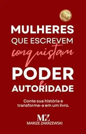 Mulheres que escrevem conquistam poder e autoridade: Conte a sua história e transforme–a em um livro (Escreva–se: o poder da escrita para as mulheres 3) – Marize  Zakrzewski