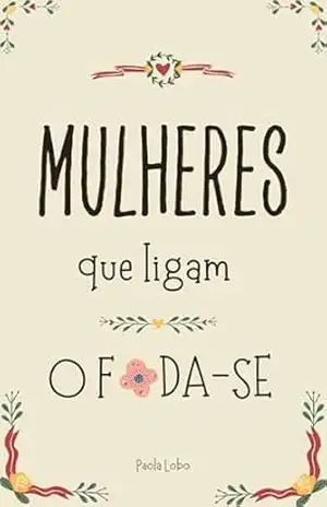 Mulheres que ligam o foda–se – Paola Lobo