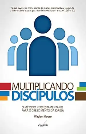 Capa do livro Multiplicando Discípulos: O Método Neotestamentário para o Crescimento da Igreja (Igreja Multiplicadora Livro 6) - Waylon Moore