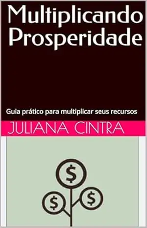 Multiplicando Prosperidade: Guia prático para multiplicar seus recursos – Juliana  Cintra