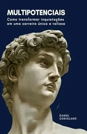 Capa do livro MULTIPOTENCIAIS: Como transformar inquietações e interesses diversos em atos para uma carreira única e valiosa - Daniel Coriolano