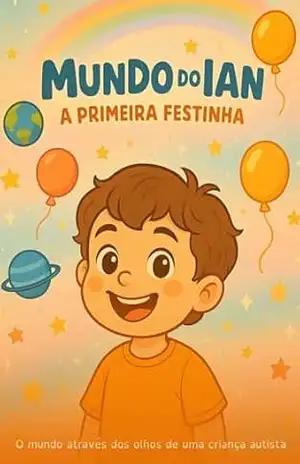 Mundo do Ian – A Primeira Festinha: O Mundo através dos olhos de uma criança autista – Maísa Leonhardt