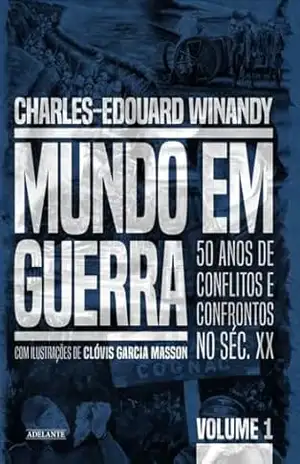 Mundo em Guerra – Volume 1: 50 anos de conflitos e confrontos no séc. XX, começando em 1904 – Charles-Edouard Winandy Mundo em Guerra – Volume 1: 50 anos de conflitos e confrontos no séc. XX, começando em 1904 – Charles-Edouard Winandy