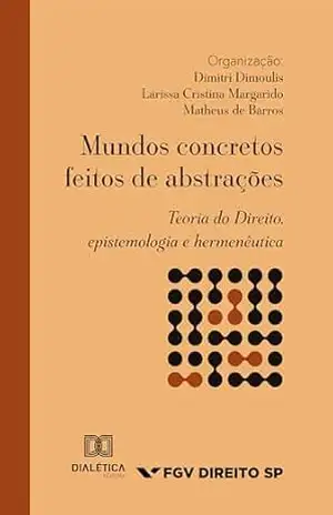 Mundos concretos feitos de abstrações: Teoria do Direito, epistemologia e hermenêutica – Dimitri Dimoulis