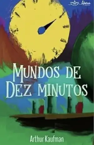 Mundos de dez minutos – Arthur Kaufman Mundos de dez minutos – Arthur Kaufman