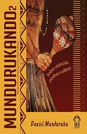 MUNDURUKANDO – SOBRE VIVÊNCIAS, PIOLHOS E AFETOS: RODA DE CONVERSA COM EDUCADORES – DANIEL  MUNDURUKU