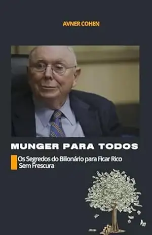 Munger Para Todos: Os Segredos do Bilionário para Ficar Rico Sem Frescura – Avner Cohen