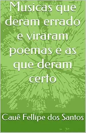 Musicas que deram errado e viraram poemas e as que deram certo – Cauê Fellipe dos Santos