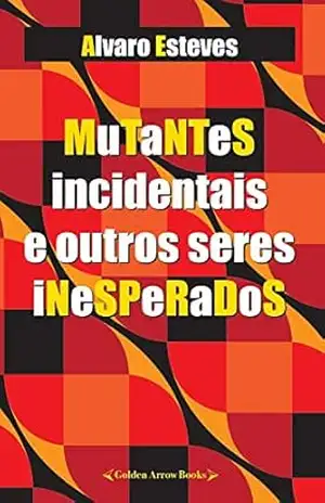 MUTANTES INCIDENTAIS E OUTROS SERES INESPERADOS – ALVARO  ESTEVES