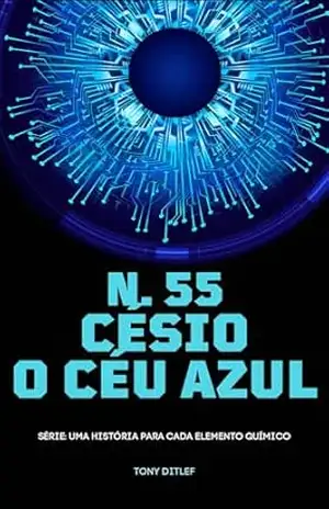 Capa do livro N.55 CÉSIO: O CÉU AZUL (UMA HISTÓRIA PARA CADA ELEMENTO QUÍMICO Livro 2) - TONY DITLEF