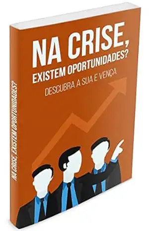 Na Crise, Existem Oportunidades?: Descubra a Sua e Vença – Eduardo Pablo Na Crise, Existem Oportunidades?: Descubra a Sua e Vença – Eduardo Pablo
